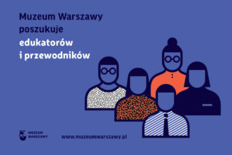Zostań edukatorem w Muzeum Warszawy i jego oddziałach