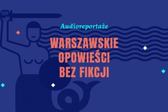 Eksponaty Muzeum Warszawy bohaterami audioreportaży!