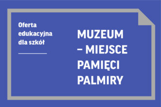 Oferta edukacyjna dla szkół | Muzeum – Miejsce Pamięci Palmiry