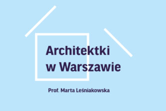 Architektki w Warszawie – wykłady prof. Marty Leśniakowskiej