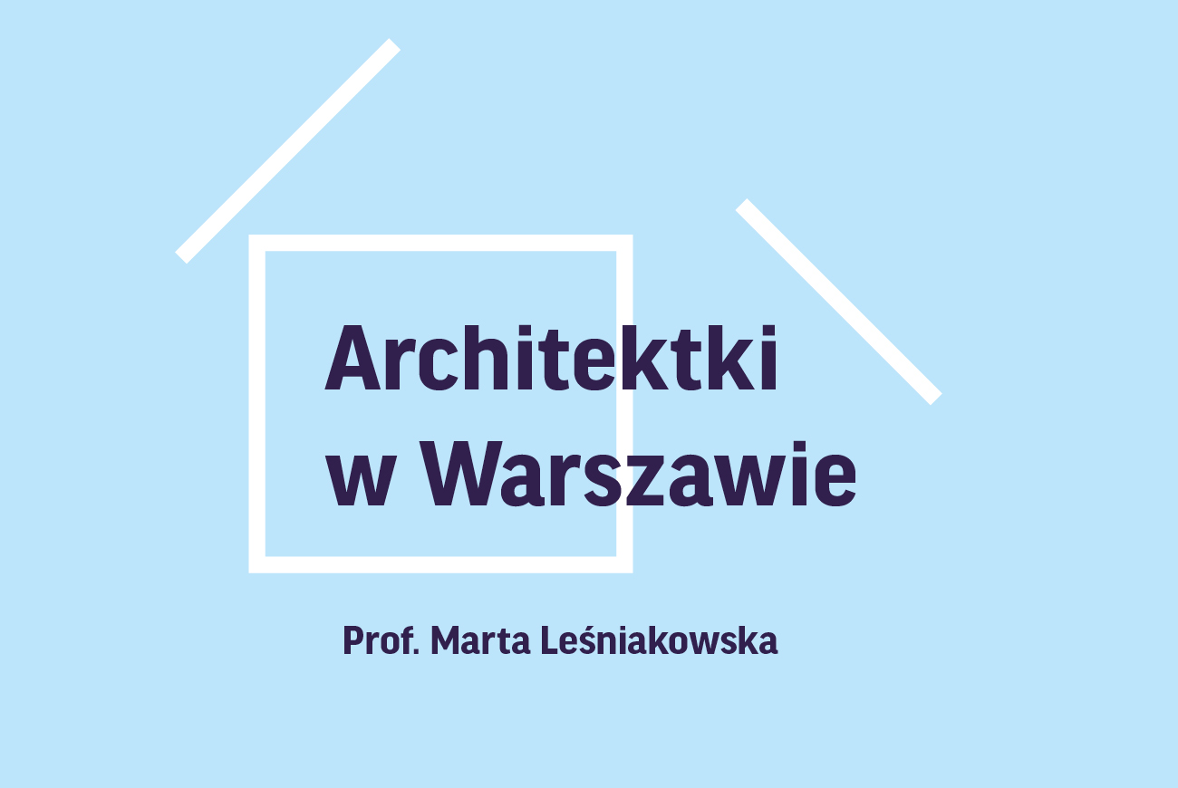 Architektki w Warszawie – wykłady prof. Marty Leśniakowskiej