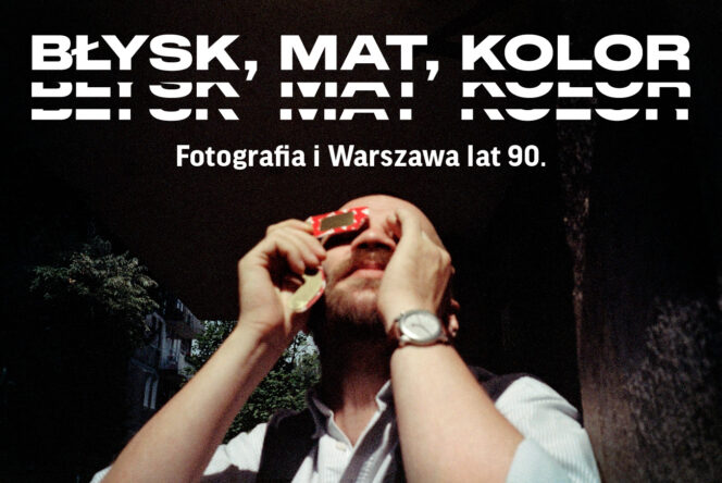 Błysk, mat, kolor. Fotografia i Warszawa lat 90.