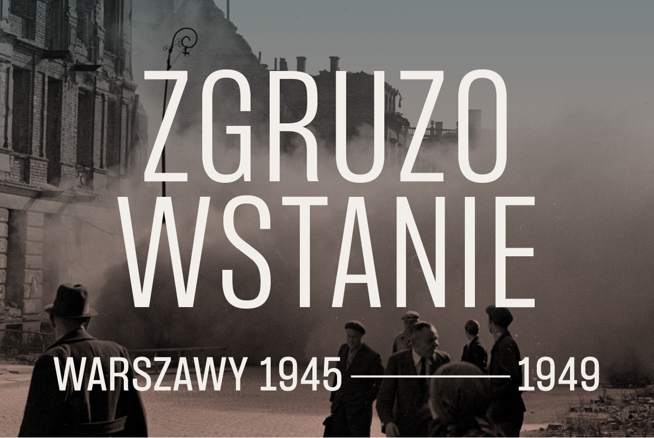 Grafika. Biały napis zgruzowstanie warszawy 1945-1949 na tle zdjęcia zniszczonych kamienic, gruzu i dymu, przed którymi stoją ludzie.